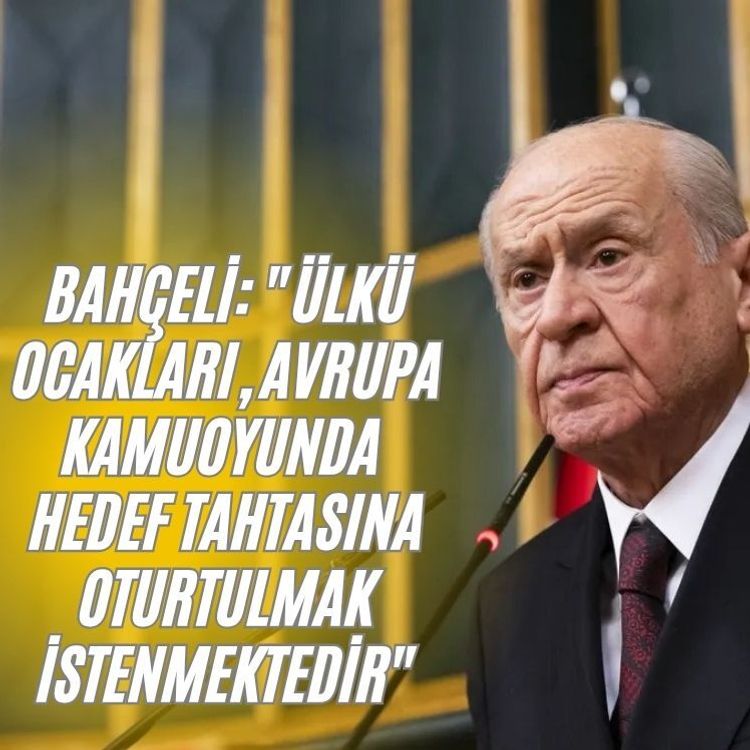 Bahçeli: "Ülkü Ocakları, Avrupa kamuoyunda hedef tahtasına oturtulmak istenmektedir"