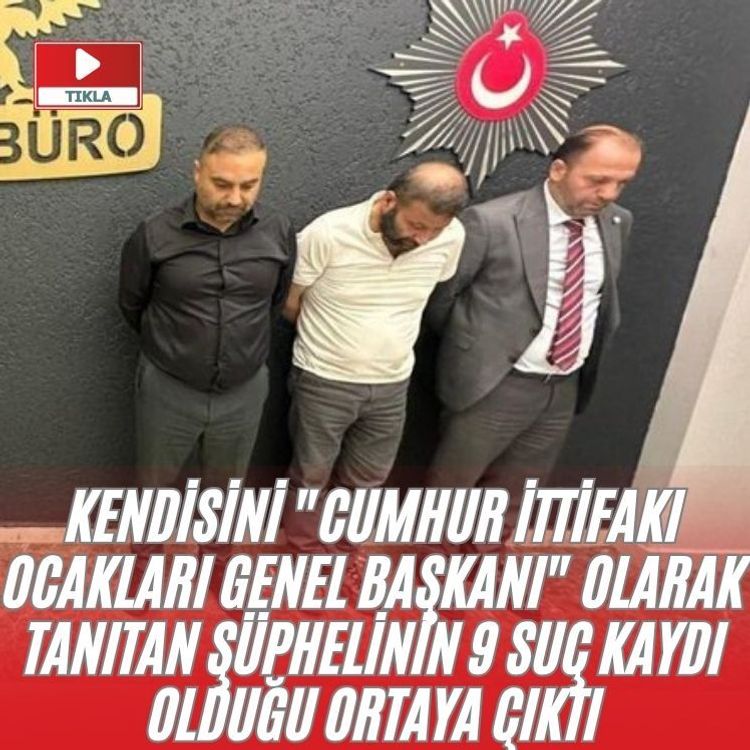 Kendisini "Cumhur İttifakı Ocakları Genel Başkanı" olarak tanıtan şüphelinin 9 suç kaydı olduğu ortaya çıktı