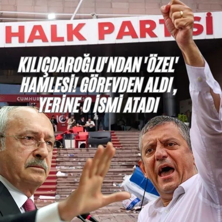 Kılıçdaroğlu'ndan 'Özel' hamlesi! Görevden aldı, yerine o ismi atadı