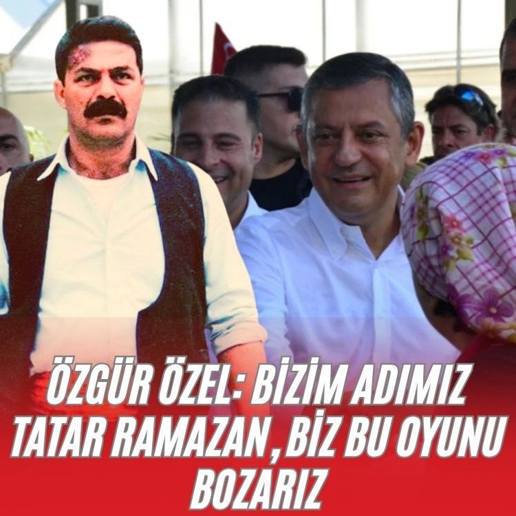 Özgür Özel: Bizim adımız Tatar Ramazan, biz bu oyunu bozarız