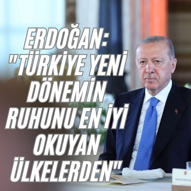 Erdoğan: "Türkiye yeni dönemin ruhunu en iyi okuyan ülkelerden"