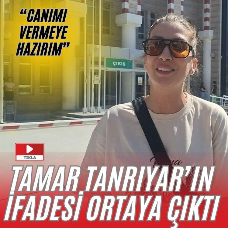 Serbest bırakılan Tamar Tanrıyar'ın ifadesi ortaya çıktı
