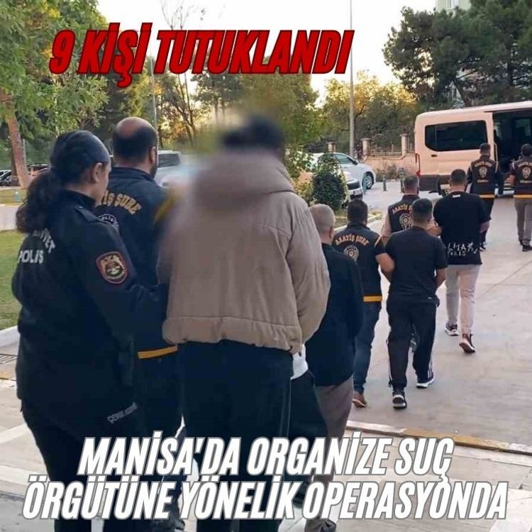 Manisa'da organize suç örgütüne yönelik operasyonda 9 tutuklama
