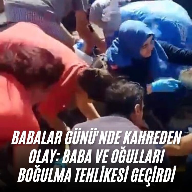 Babalar Günü'nde kahreden olay: Baba ve oğulları boğulma tehlikesi geçirdi