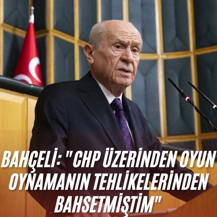Bahçeli: "CHP üzerinden oyun oynamanın tehlikelerinden bahsetmiştim"