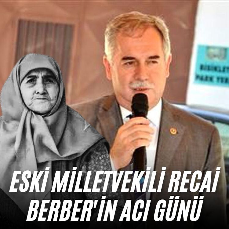 Eski Milletvekili Recai Berber'in acı günü