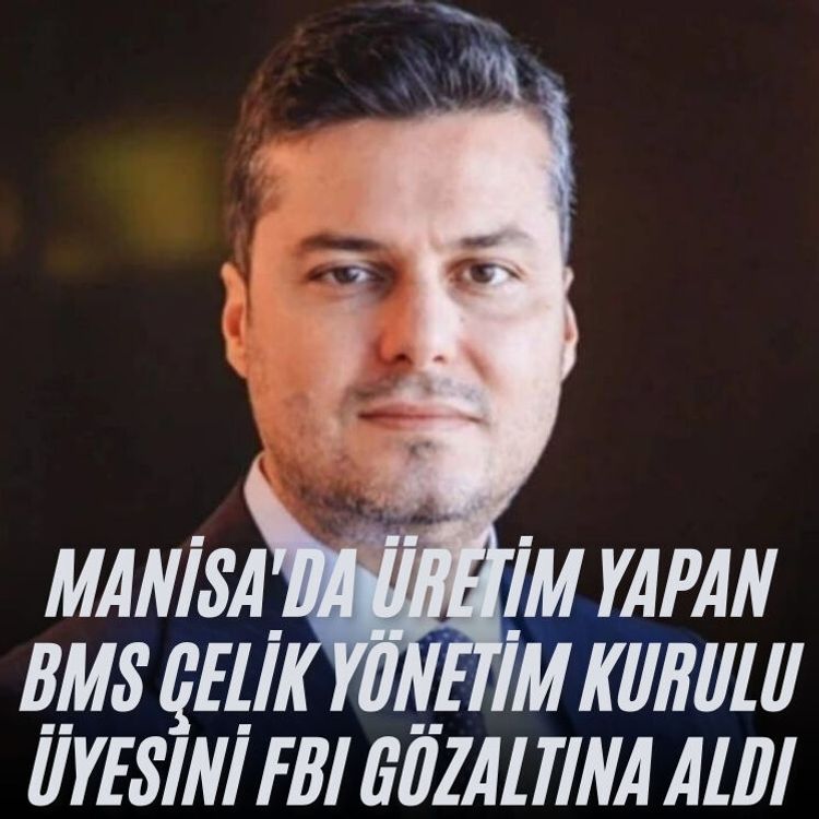 Manisa'da üretim yapan BMS Çelik Yönetim kurulu üyesini FBI gözaltına aldı