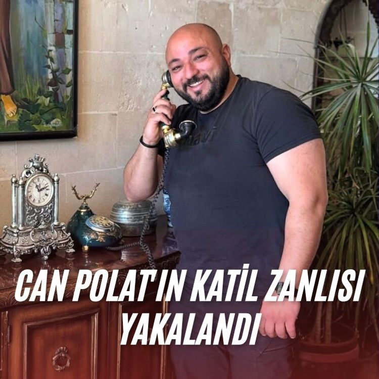 Can Polat'ın katil zanlısı yakalandı
