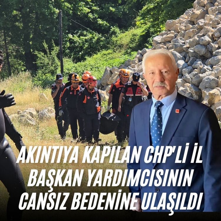 Akıntıya kapılan CHP'li il başkan yardımcısının cansız bedenine ulaşıldı
