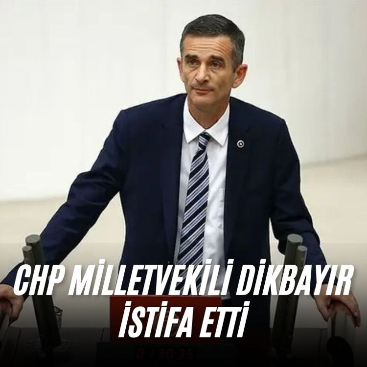 CHP Milletvekili Dikbayır istifa etti