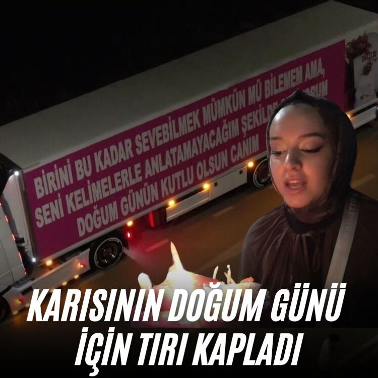 Karısının doğum günü için tırı kapladı