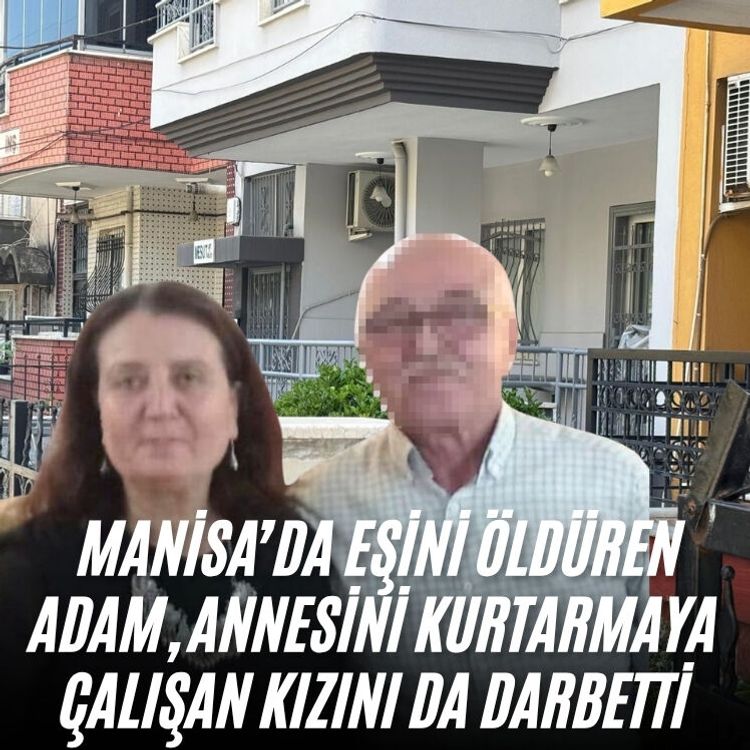 Manisa’da eşini öldüren adam, annesini kurtarmaya çalışan kızını da darbetti