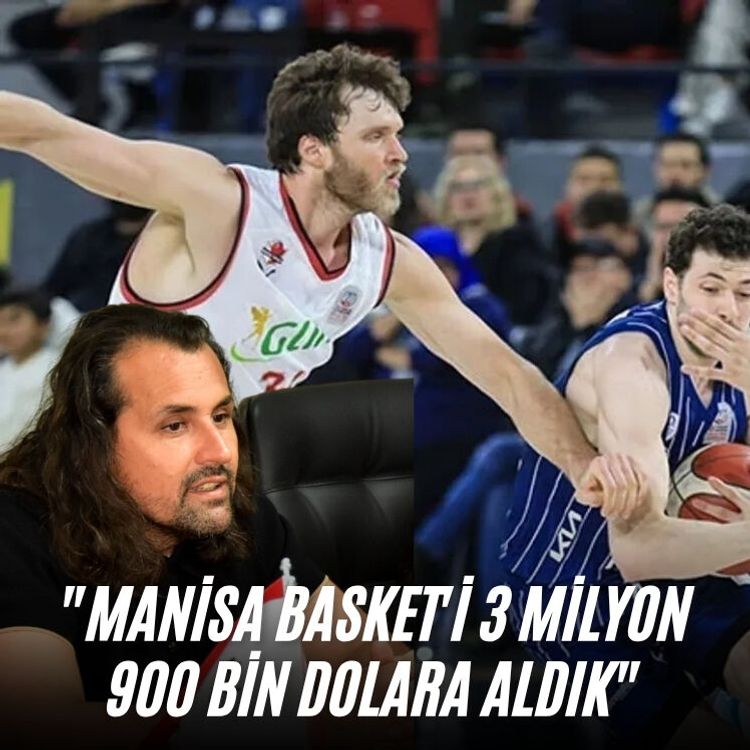 "Manisa Basket'i 3 milyon 900 bin dolara aldık"