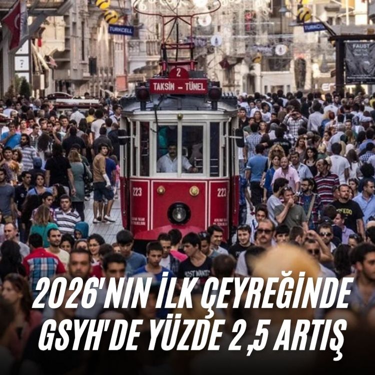 2026'nın ilk çeyreğinde GSYH'de yüzde 2,5 artış