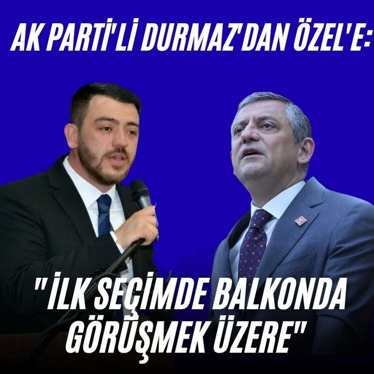 AK Parti'li Durmaz'dan Özel'e: "İlk seçimde balkonda görüşmek üzere"