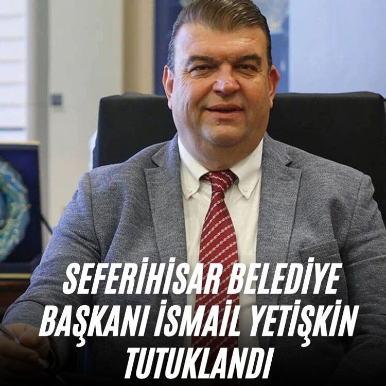 Seferihisar Belediye Başkanı İsmail Yetişkin tutuklandı
