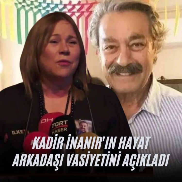 Kadir İnanır'ın hayat arkadaşı vasiyetini açıkladı