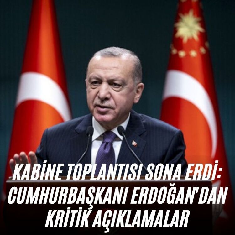 Kabine Toplantısı sona erdi: Cumhurbaşkanı Erdoğan'dan kritik açıklamalar
