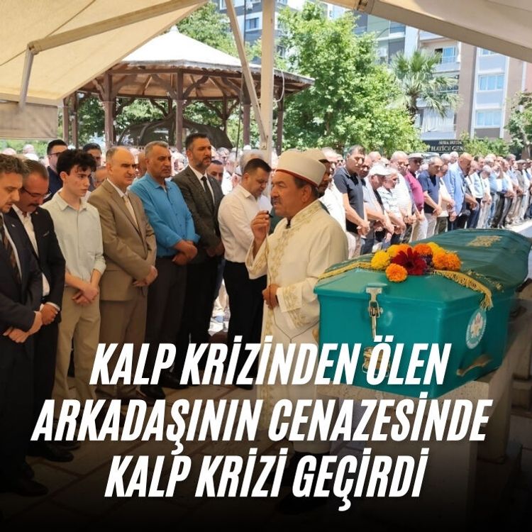 Kalp krizinden ölen arkadaşının cenazesinde kalp krizi geçirdi