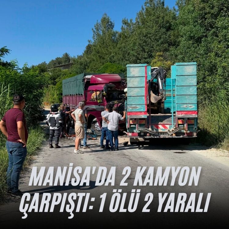 Manisa'da 2 kamyon çarpıştı: 1 ölü 2 yaralı