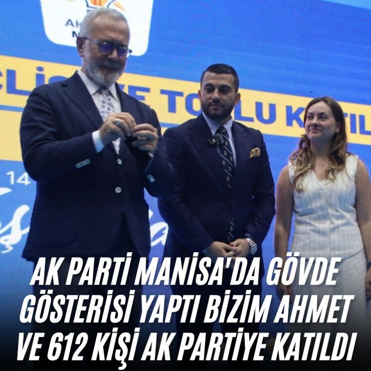 AK Parti Manisa'da Gövde Gösterisi yaptı Bizim Ahmet ve 612 kişi AK Partiye katıldı