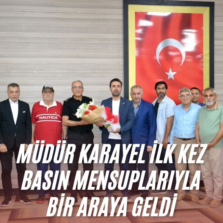 Müdür Karayel ilk kez basın mensuplarıyla bir araya geldi