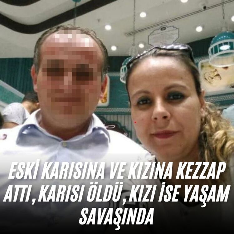 Eski karısına ve kızına kezzap attı, karısı öldü, kızı ise yaşam savaşında