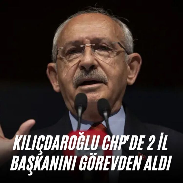 Kılıçdaroğlu CHP'de 2 il başkanını görevden aldı