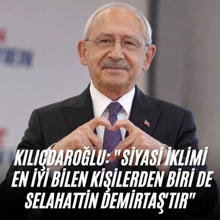 Kılıçdaroğlu: "Siyasi iklimi en iyi bilen kişilerden biri de Selahattin Demirtaş'tır"