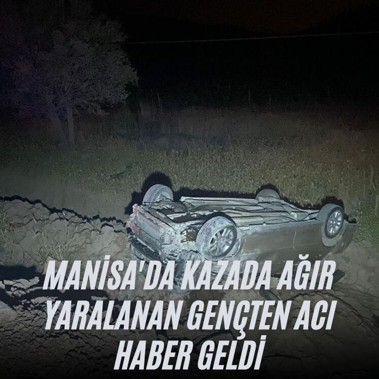 Manisa'da kazada ağır yaralanan gençten acı haber geldi