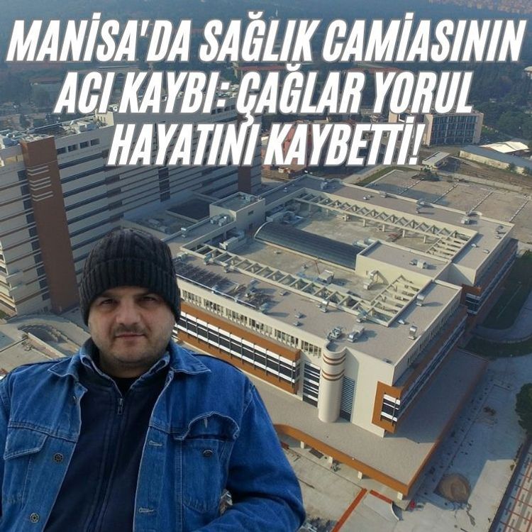 Manisa'da sağlık camiasının acı kaybı: Çağlar Yorul hayatını kaybetti!