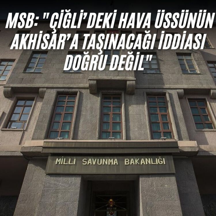 MSB: "Çiğli’deki hava üssünün Akhisar’a taşınacağı iddiası doğru değil"