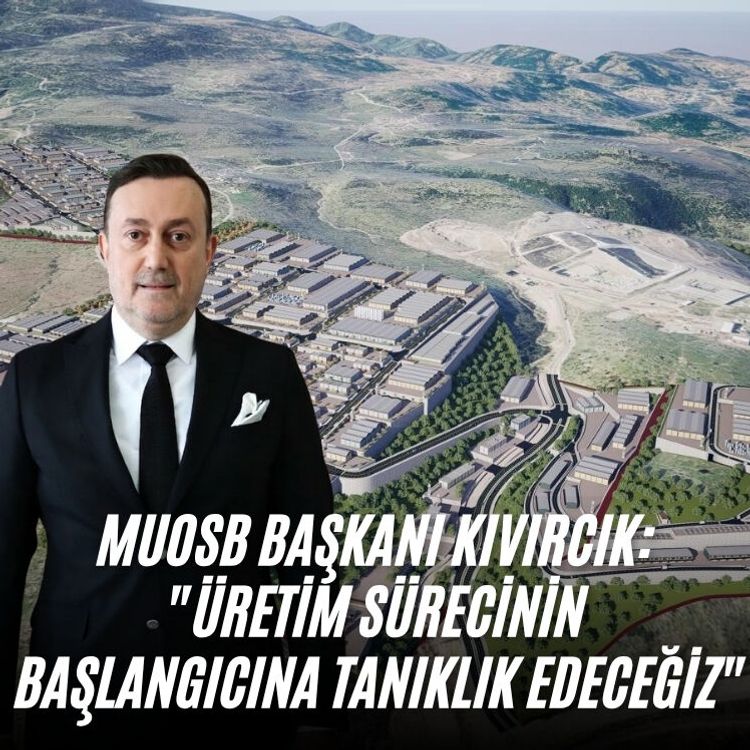 MUOSB Başkanı Kıvırcık: "Üretim sürecinin başlangıcına tanıklık edeceğiz"
