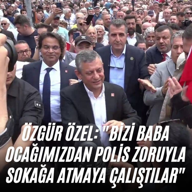 Özgür Özel: "Bizi baba ocağımızdan zorla, polis muhalefetiyle sokağa atmaya çalıştılar"