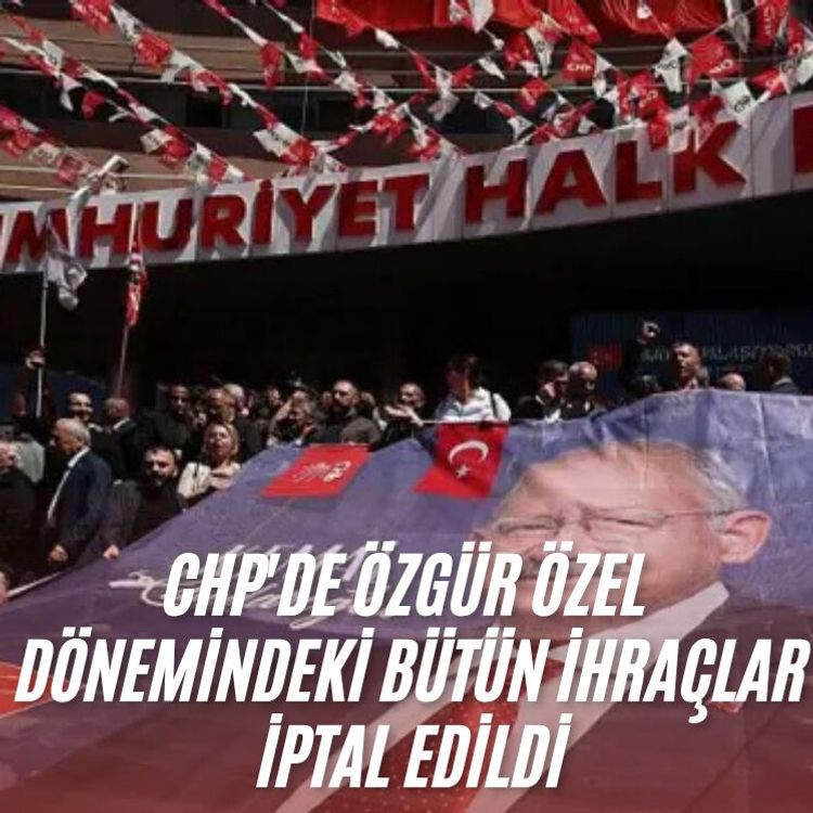 CHP'de Özgür Özel dönemindeki bütün ihraçlar iptal edildi