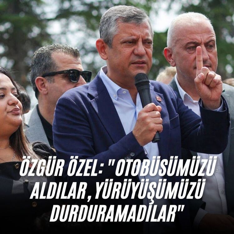 Özgür Özel: "Otobüsümüzü Aldılar, Yürüyüşümüzü Durduramadılar"