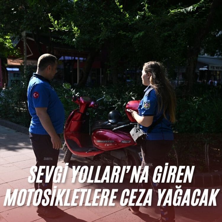 Sevgi Yolları’na Giren Motosikletlere Ceza Yağacak