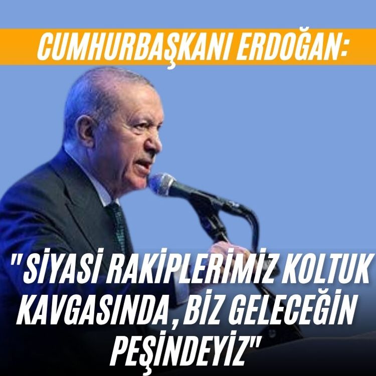 Cumhurbaşkanı Erdoğan: "Siyasi rakiplerimiz koltuk kavgasında, Biz geleceğin peşindeyiz"
