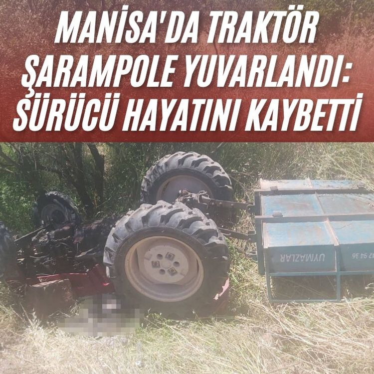 Manisa'da traktör şarampole yuvarlandı: sürücü hayatını kaybetti