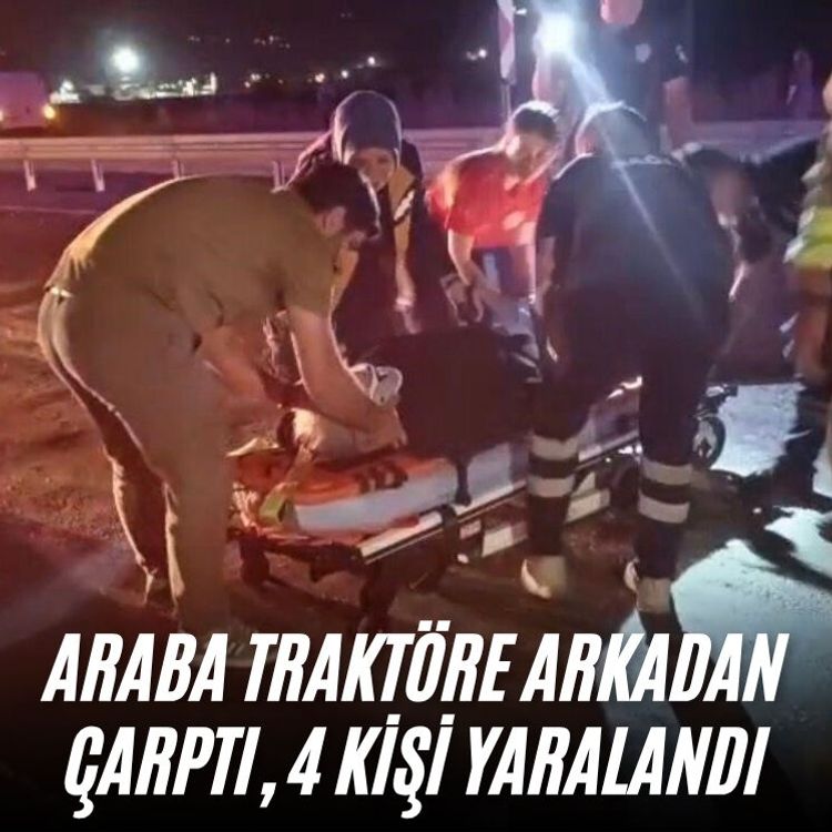 Araba traktöre arkadan çarptı, 4 kişi yaralandı