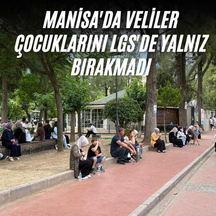 Manisa'da veliler çocuklarını LGS'de yalnız bırakmadı