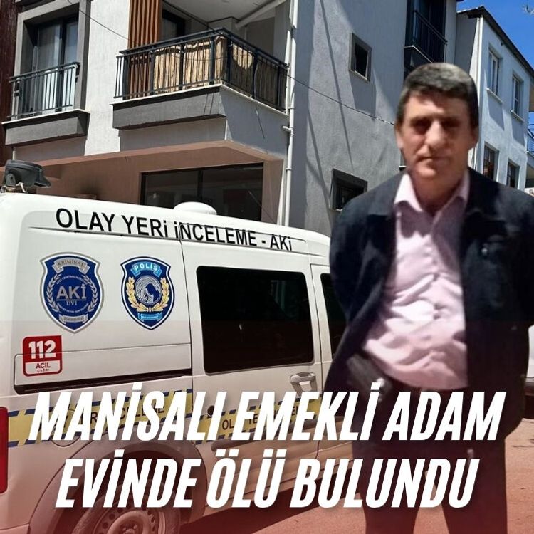 Manisalı emekli adam evinde ölü bulundu