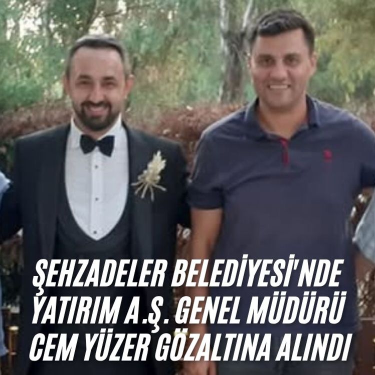 Şehzadeler Belediyesi'nde Yatırım A.Ş. Genel Müdürü Cem Yüzer gözaltına alındı