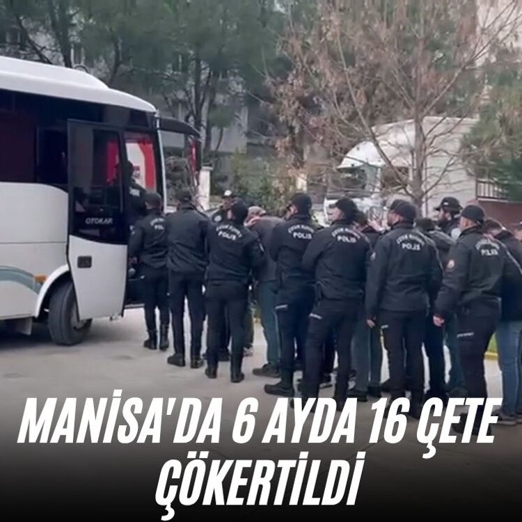 Manisa'da 6 ayda 16 çete çökertildi