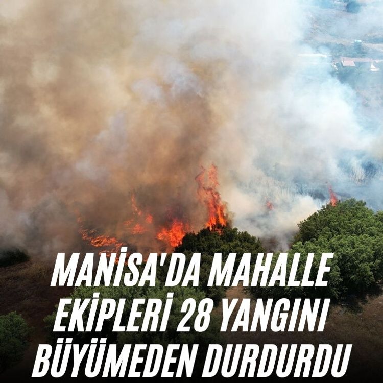 Manisa'da mahalle ekipleri 28 yangını büyümeden durdurdu