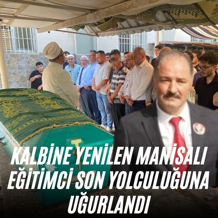 Kalbine yenilen Manisalı eğitimci son yolculuğuna uğurlandı