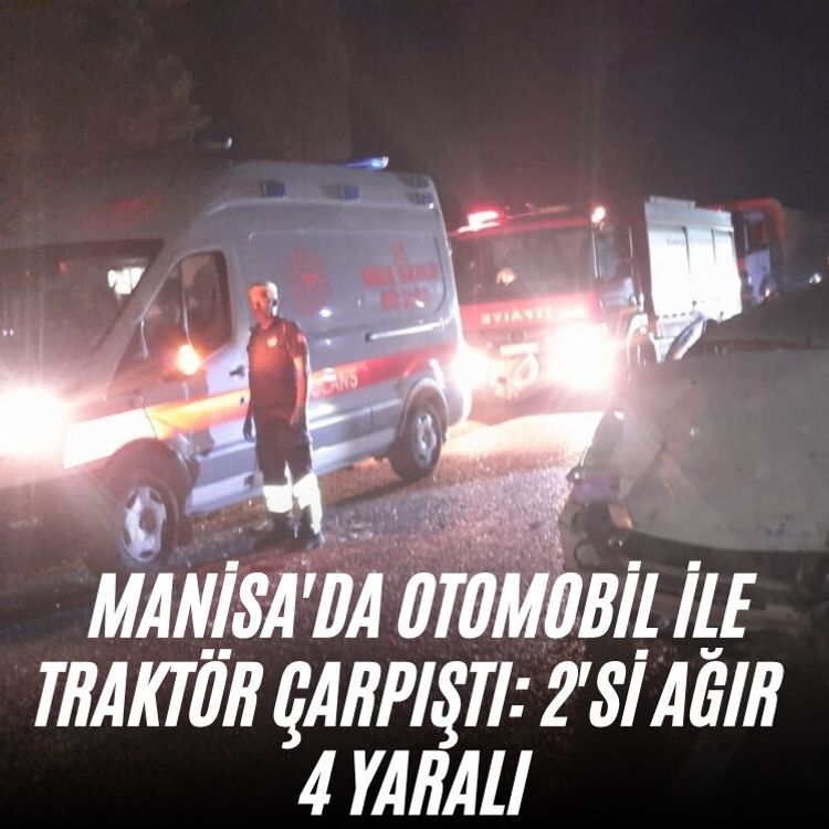Manisa'da otomobil ile traktör çarpıştı: 2'si ağır 4 yaralı