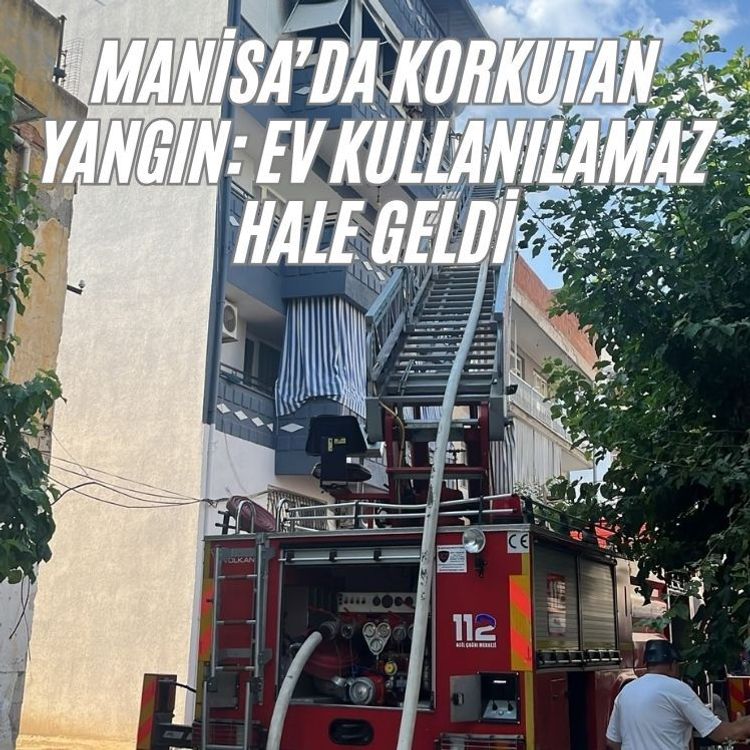 Manisa’da korkutan yangın: Ev kullanılamaz hale geldi
