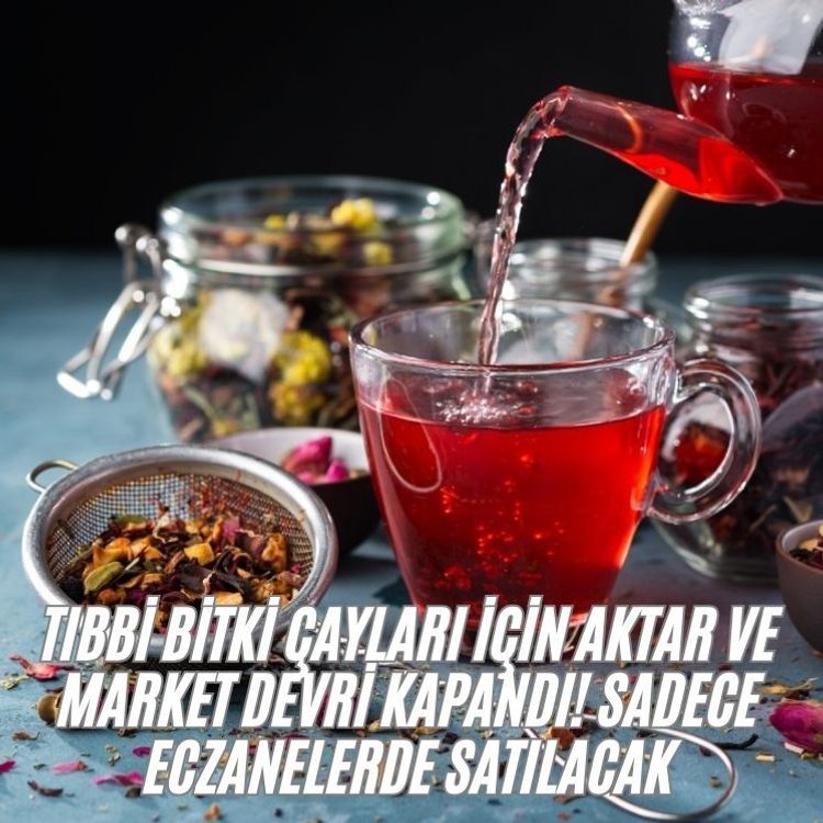 Tıbbi bitki çayları için aktar ve market devri kapandı! Sadece eczanelerde satılacak