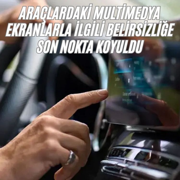 Araçlardaki multimedya ekranlarla ilgili belirsizliğe son nokta koyuldu